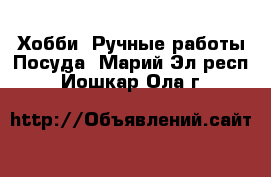 Хобби. Ручные работы Посуда. Марий Эл респ.,Йошкар-Ола г.